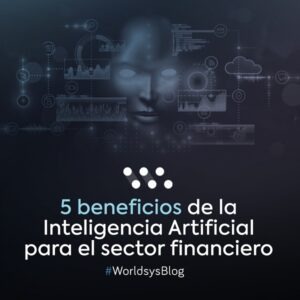 5 beneficios de la Inteligencia Artificial para el sector financiero